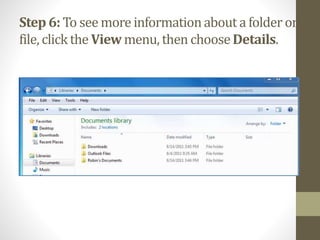 Step6: To see more informationabout a folder or
file, clickthe Viewmenu, then chooseDetails.
 