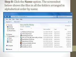 Step 8:ClicktheNameoption.Thescreenshot
belowshowsthefilesinallthefoldersarrangedin
alphabeticalorderby name.
 