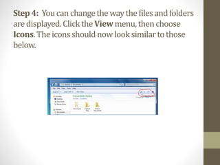 Step 4: Youcanchangethewaythefilesandfolders
aredisplayed.ClicktheViewmenu,thenchoose
Icons.Theiconsshouldnowlooksimilarto those
below.
 