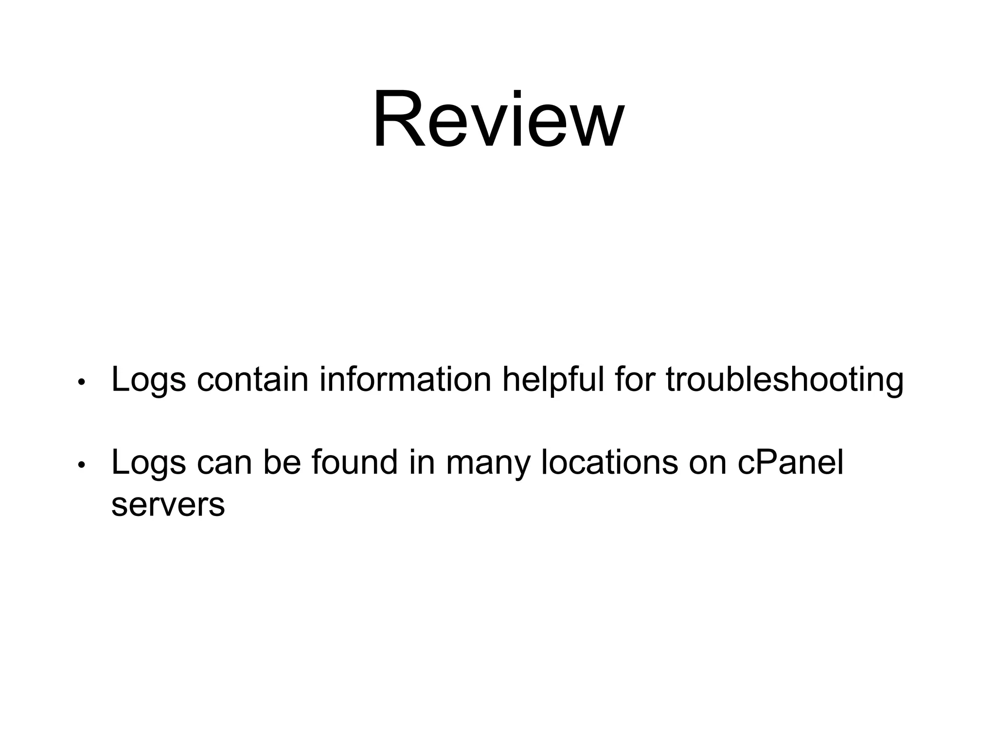 Review
• Logs contain information helpful for troubleshooting
• Logs can be found in many locations on cPanel
servers
 