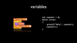 variables

      int	
  counter	
  =	
  0;
      while	
  (true)
       {
       	
  	
  	
  	
  printf("%dn",	
  counter);
      	
  	
  	
  	
  counter++;
      }
 