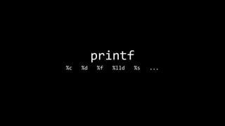 printf
%c	
  	
  	
  %d	
  	
  	
  %f	
  	
  	
  %lld	
  	
  	
  %s	
  	
  	
  ...
 