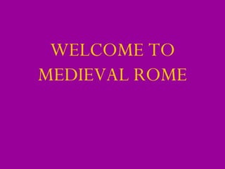 WELCOME TO MEDIEVAL ROME 