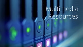 Multimedia
Resources
 