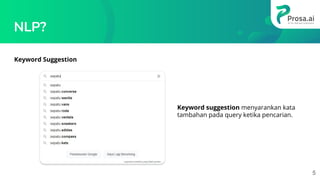 NLP?
Keyword Suggestion
Keyword suggestion menyarankan kata
tambahan pada query ketika pencarian.
5
 