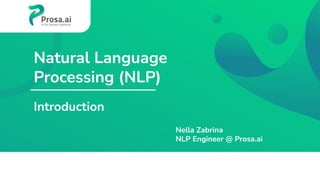 Natural Language
Processing (NLP)
Introduction
Nella Zabrina
NLP Engineer @ Prosa.ai
 