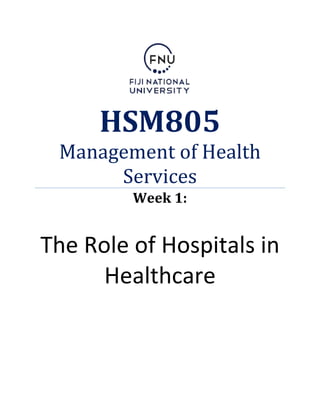 HSM805
Management of Health
Services
Week 1:
The Role of Hospitals in
Healthcare
 
