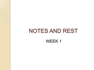 NOTES AND REST
WEEK 1
 