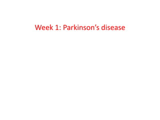 Week 1: Parkinson’s disease
 