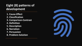 1. Cause-Effect
2. Classification
3. Comparison-Contrast
4. Definition
5. Description
6. Narration
7. Persuasion
8. Problem-Solution
Eight (8) patterns of
development
 