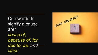 Cue words to
signify a cause
are:
cause of,
because of, for,
due to, as, and
since.
 