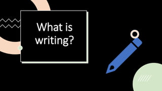 What is
writing?
 