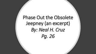Phase Out the Obsolete
Jeepney (an excerpt)
By: Neal H. Cruz
Pg. 26
 