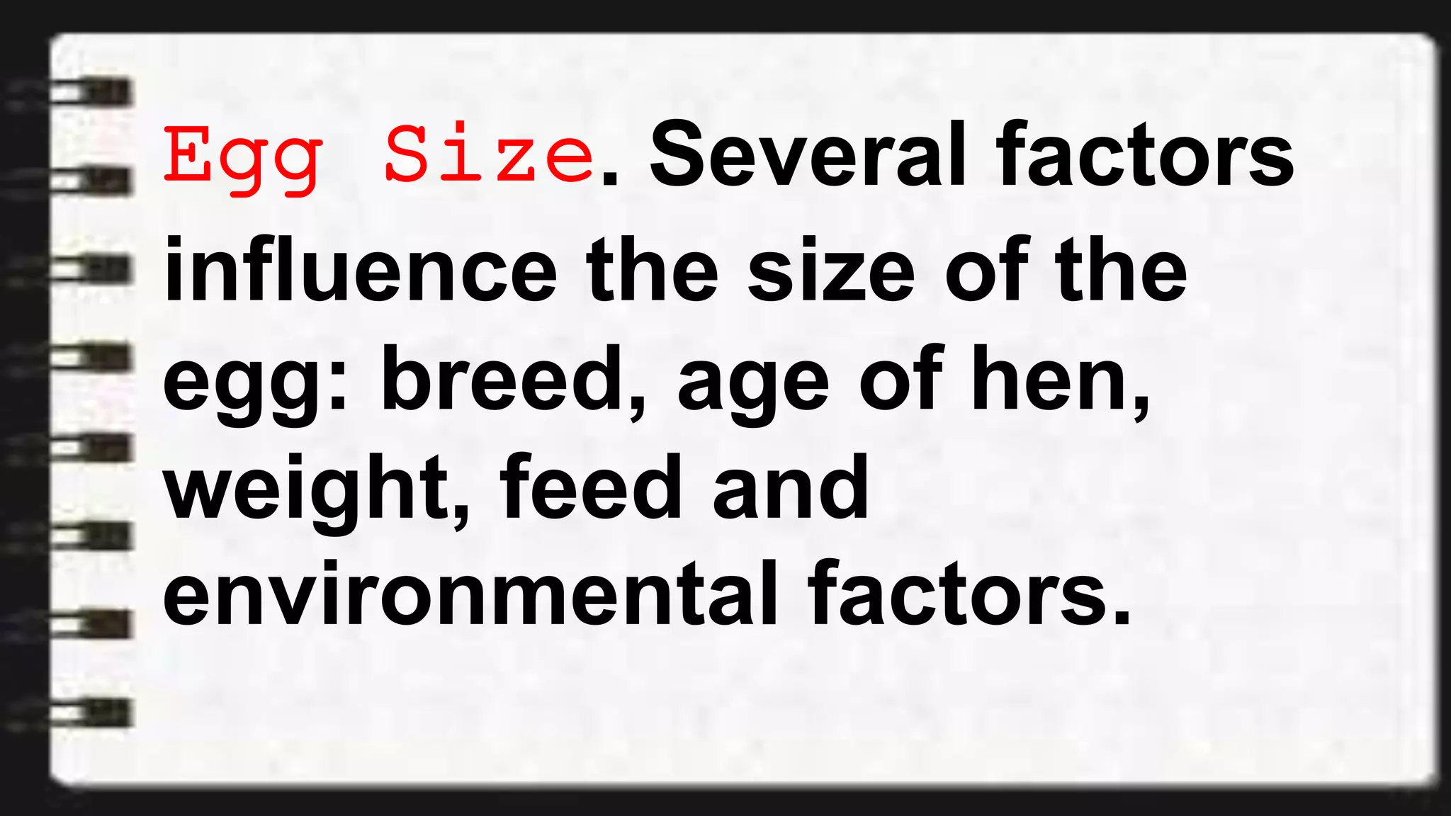 Egg Size. Several factors
influence the size of the
egg: breed, age of hen,
weight, feed and
environmental factors.
 