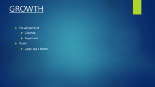 GROWTH
 Development
 Contrast
 Repetition
 Form
 Large-scale Forms
 