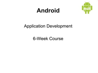 Android
Application Development
6-Week Course

 
