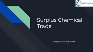 Surplus Chemical
Trade
Pranathi Rao and Vashita Nath
 