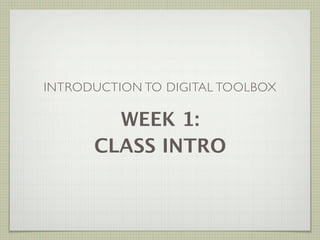 INTRODUCTION TO DIGITAL TOOLBOX

        WEEK 1:
      CLASS INTRO
 