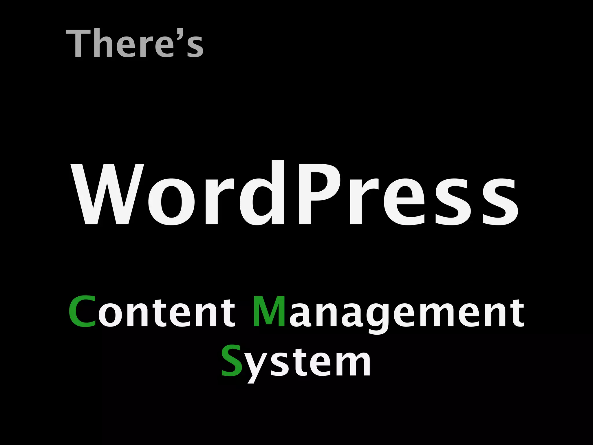 There’s



WordPress
Content Management
      System
 