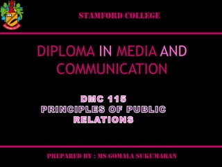 STAMFORD COLLEGE

DIPLOMA IN MEDIA AND
COMMUNICATION

PREPARED BY : MS GOMALA SUKUMARAN

 