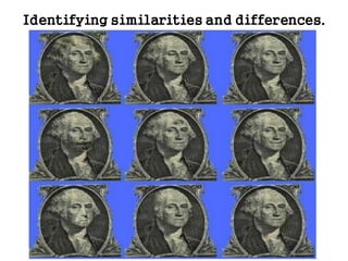 observing
Identifying similarities and differences.
 