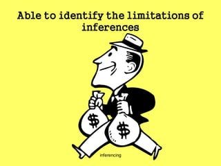inferencing
Able to identify the limitations of
inferences
 