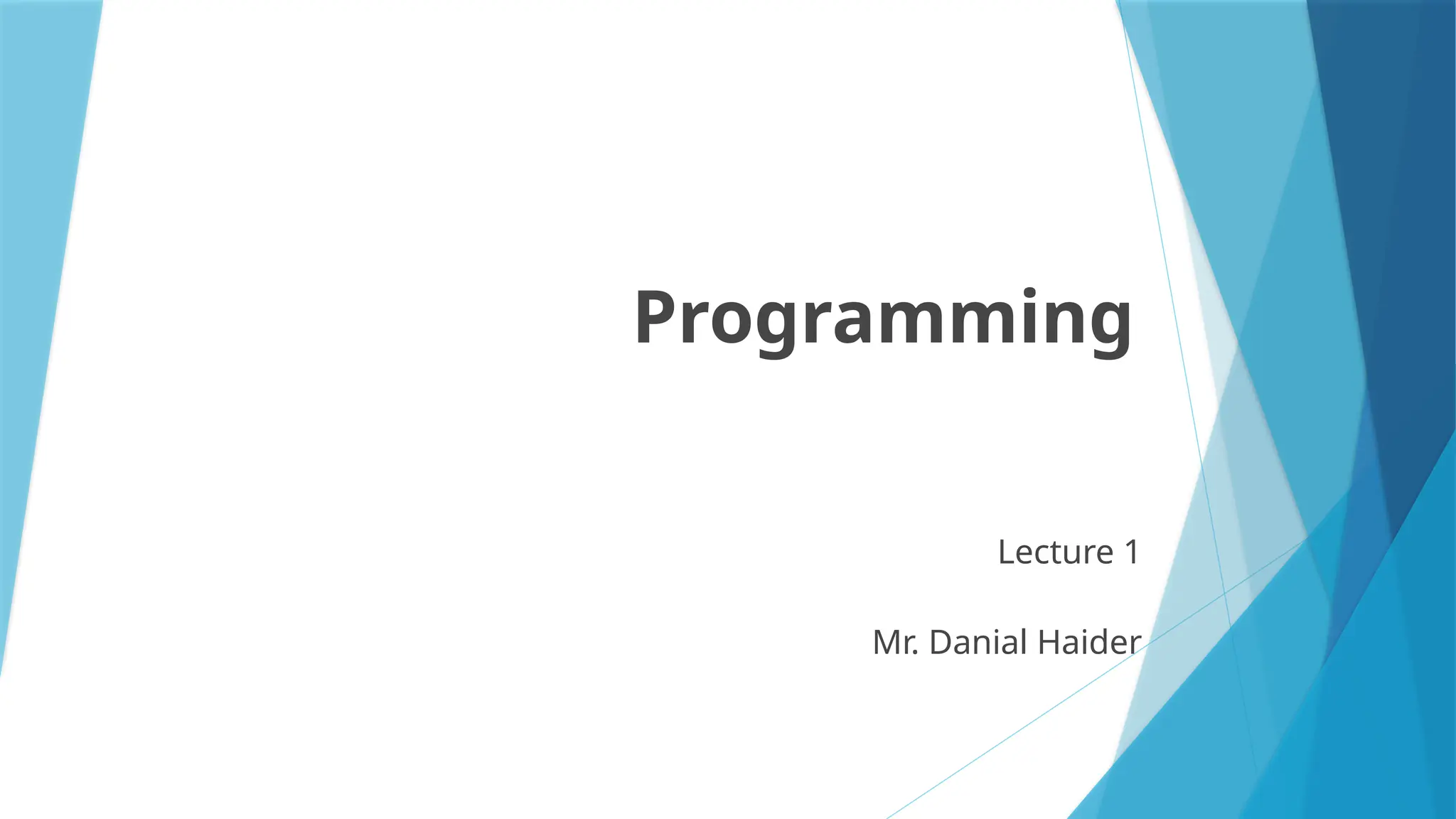 Programming
Lecture 1
Mr. Danial Haider
 