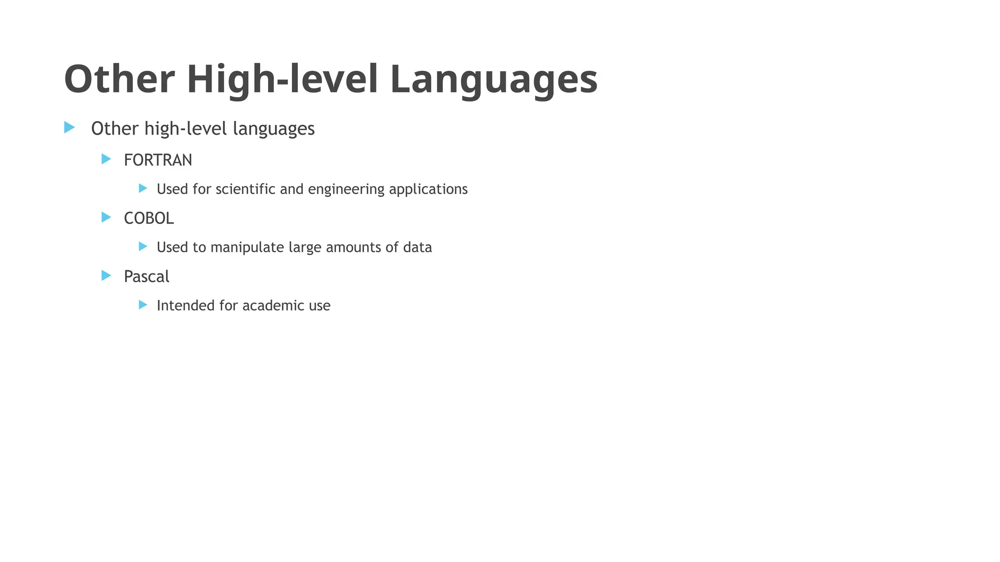 Other High-level Languages
 Other high-level languages
 FORTRAN
 Used for scientific and engineering applications
 COBOL
 Used to manipulate large amounts of data
 Pascal
 Intended for academic use
 