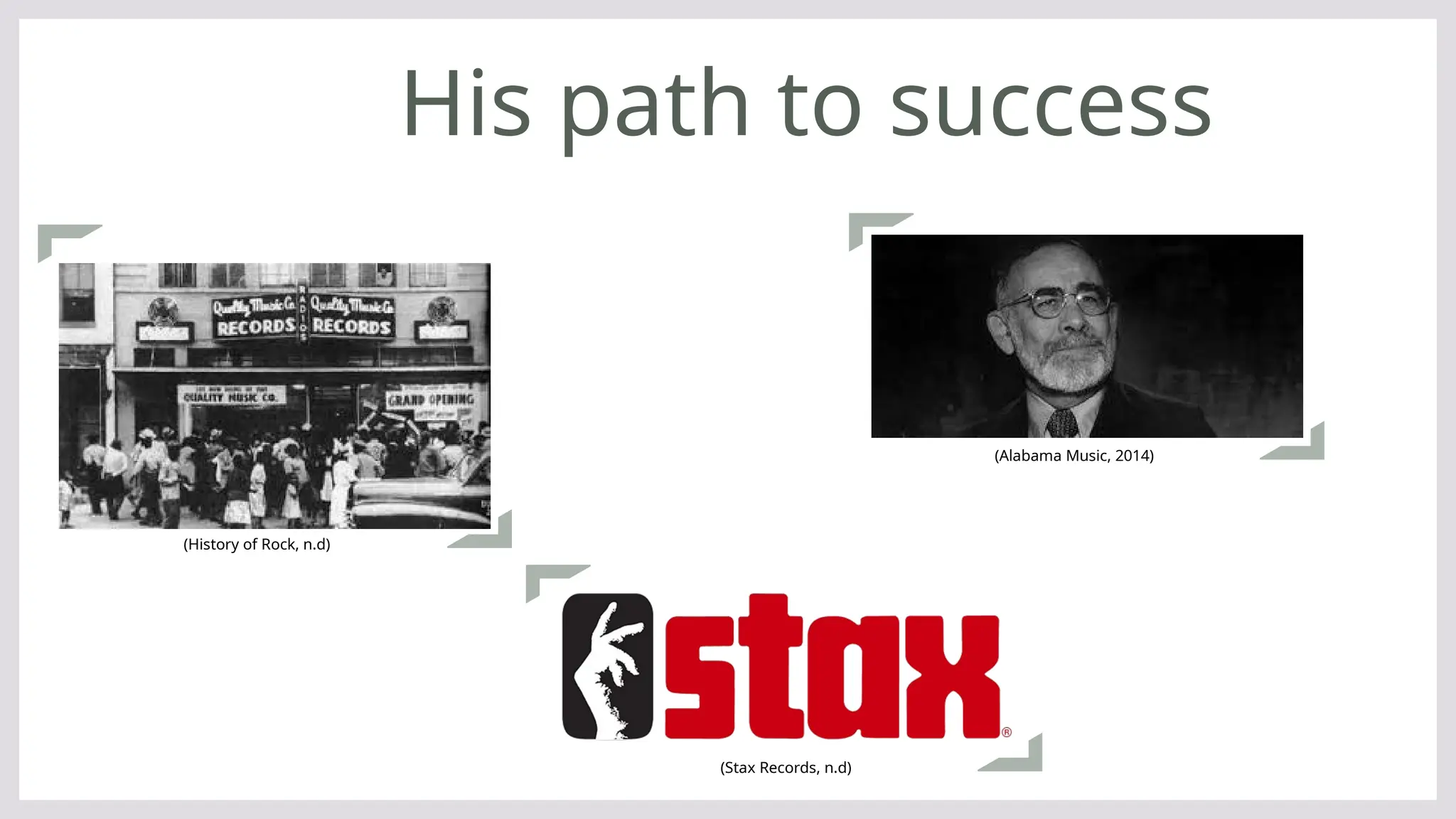 His path to success
(History of Rock, n.d)
(Stax Records, n.d)
(Alabama Music, 2014)
 