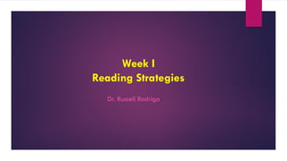 Week I
Reading Strategies
Dr. Russell Rodrigo
 