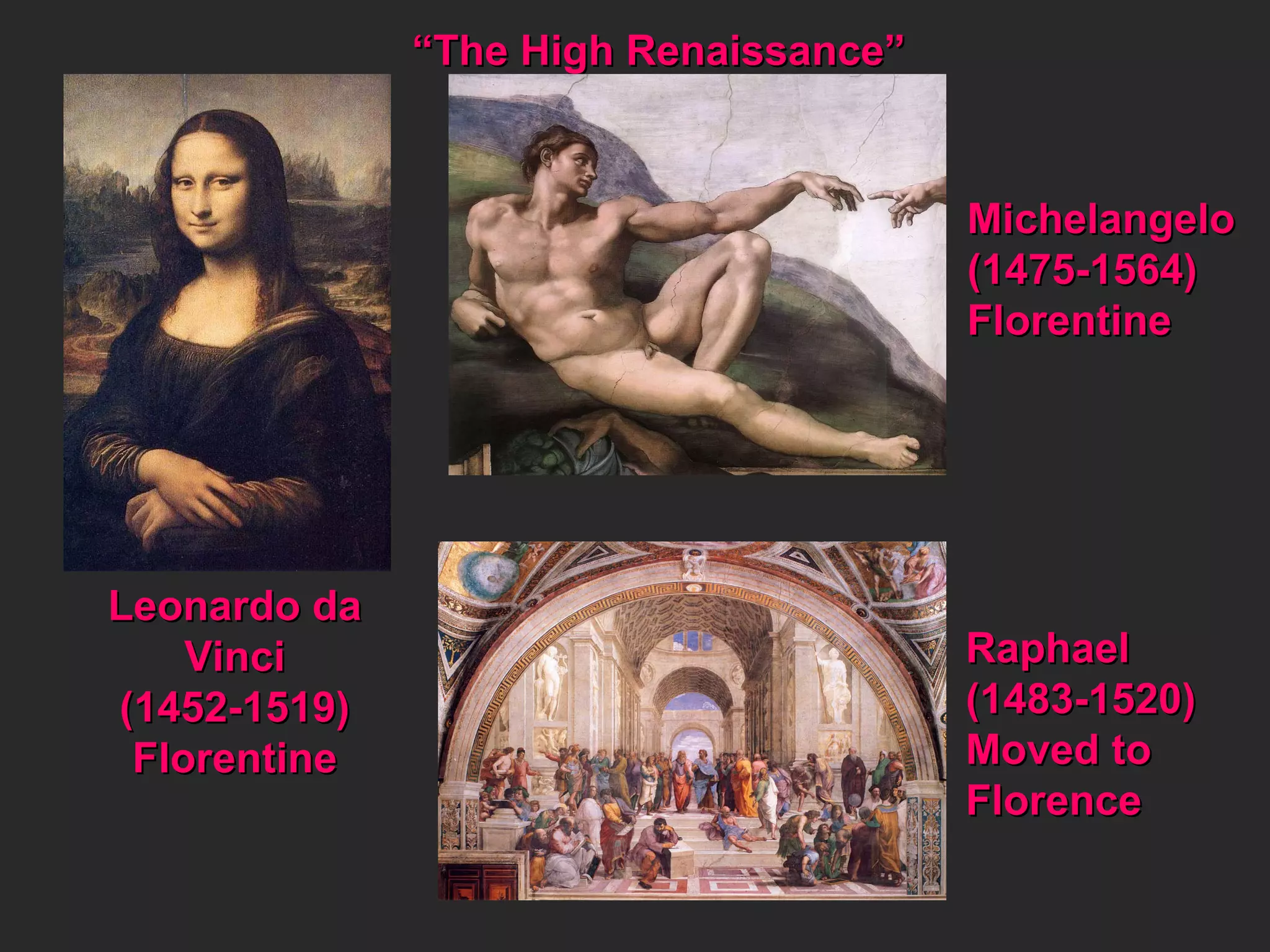 “ The High Renaissance” Leonardo da Vinci (1452-1519) Florentine Michelangelo (1475-1564) Florentine Raphael (1483-1520) Moved to Florence 