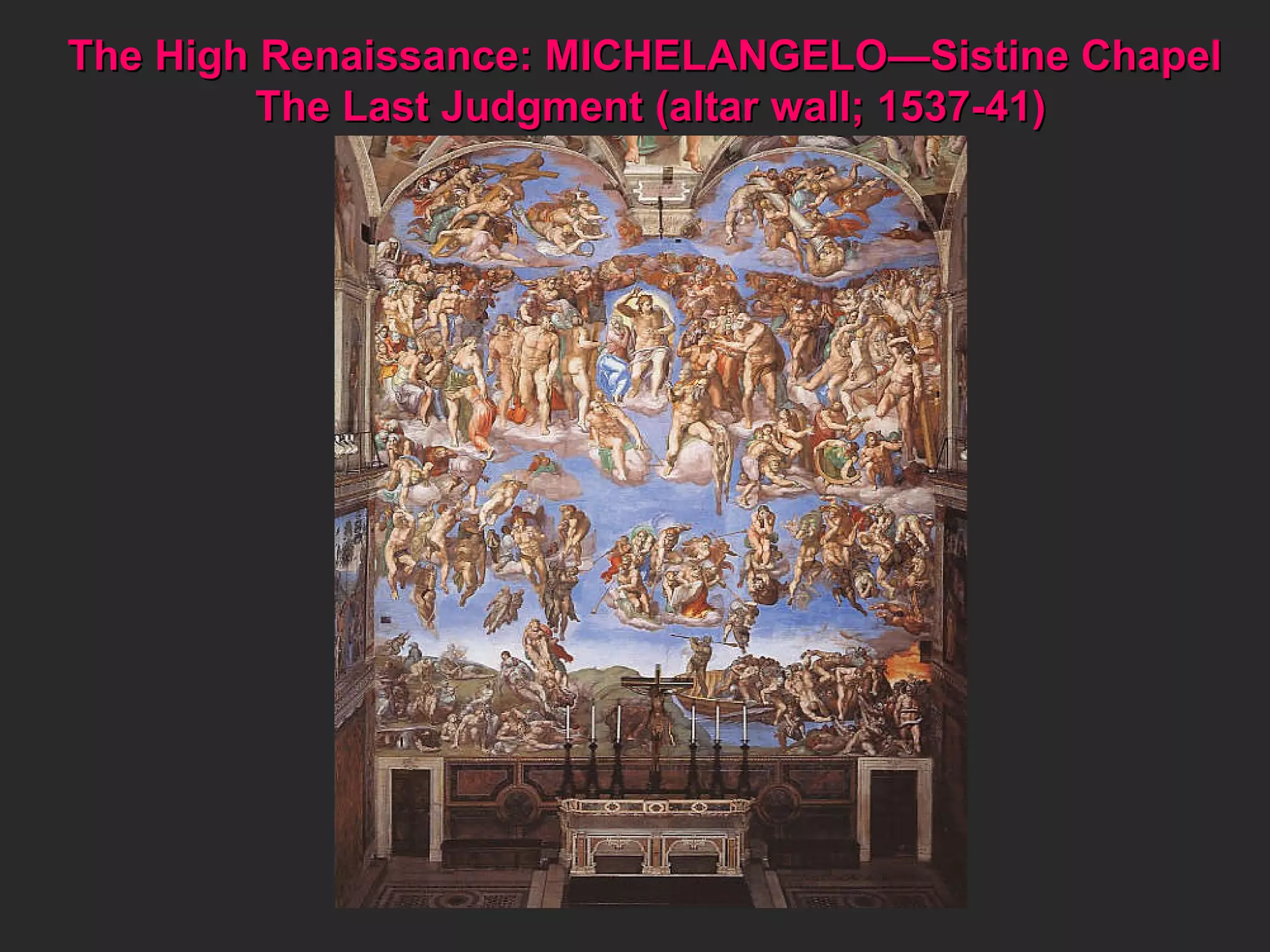 The High Renaissance: MICHELANGELO—Sistine Chapel  The Last Judgment (altar wall; 1537-41) 