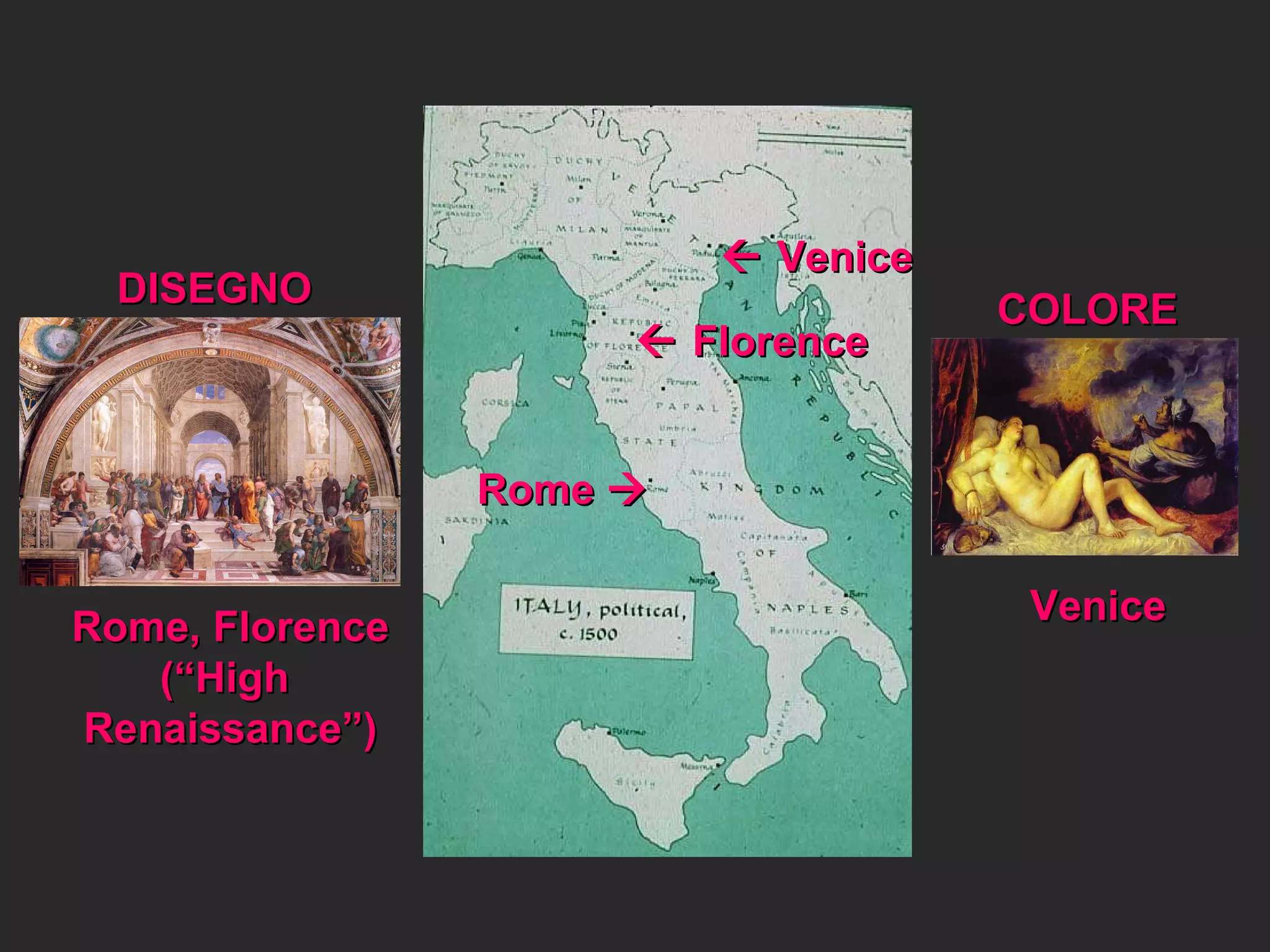 DISEGNO  COLORE Rome, Florence (“High  Renaissance”) Venice     Venice  Rome      Florence  