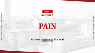 PAIN
Ms. Jehan Hadjiusman, RPh, RChT
INSTRUCTOR
Section 2 1
WEEK 1
 