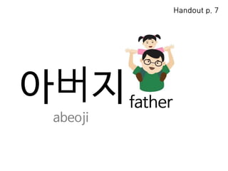 아버지father
abeoji
Handout p. 7
 