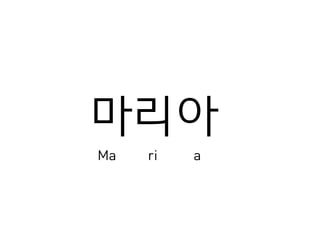 마리아
Ma ri a
 