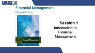 Financial Management
Fifteenth Edition
Session 1
Introduction to
Financial
Management
 