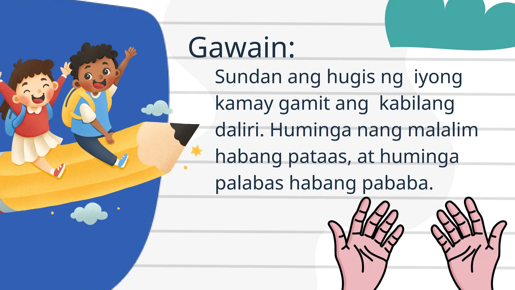 Gawain:
Sundan ang hugis ng iyong
kamay gamit ang kabilang
daliri. Huminga nang malalim
habang pataas, at huminga
palabas habang pababa.
 