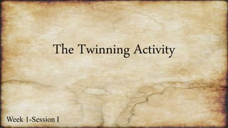 The Twinning Activity
Week 1-Session I
 