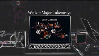 Week 1: Major Takeaways
Colin G. Haines
 