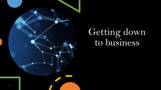 Getting down
to business
3
 