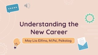 Understanding the
New Career
May Lia Elfina, M.Psi, Psikolog
 