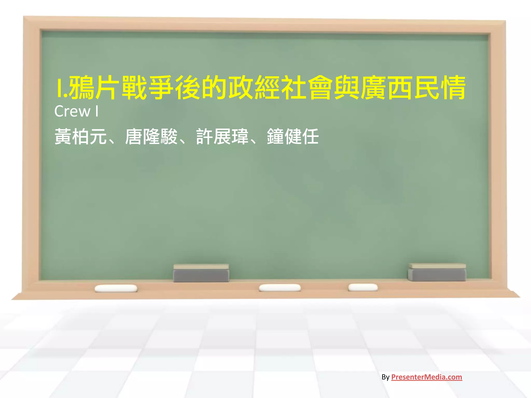 I.鴉片戰爭後的政經社會與廣西民情
Crew I
黃柏元、唐隆駿、許展瑋、鐘健任




                  By PresenterMedia.com
 