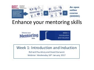 Enhance your mentoring skills
Week 1: Introduction and Induction
Richard Pountney and David Darwent
Webinar: Wednesday 18th January 2017
 