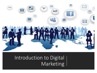 Introduction to Digital
Marketing
 