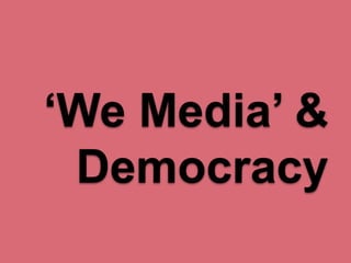 ‘We Media’ &
Democracy

 