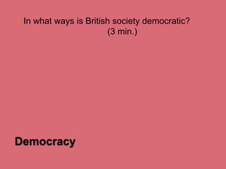 

In what ways is British society democratic?
(3 min.)

Democracy

 