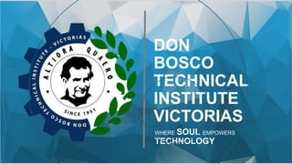 DON
BOSCO
TECHNICAL
INSTITUTE
VICTORIAS
WHERE SOUL EMPOWERS
TECHNOLOGY
 