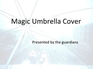 Magic Umbrella Cover Presented by the guardians 