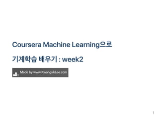 CourseraMachineLearning으로
기계학습배우기:week2
1
 